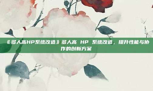 《多人高HP系统改造》多人高 HP 系统改造，提升性能与协作的创新方案