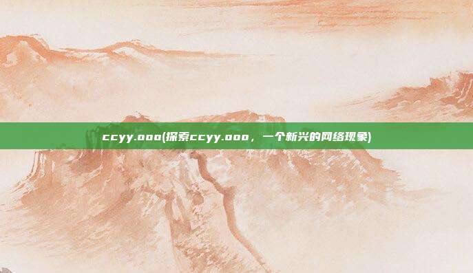 ccyy.ooo(探索ccyy.ooo，一个新兴的网络现象)