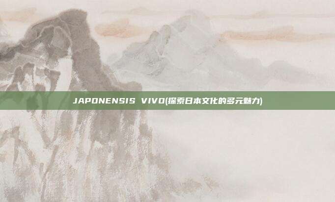 JAPONENSIS VIVO(探索日本文化的多元魅力)