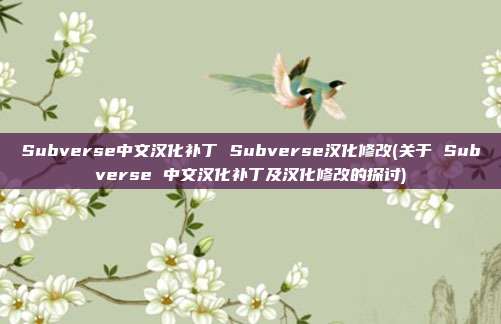 Subverse中文汉化补丁 Subverse汉化修改(关于 Subverse 中文汉化补丁及汉化修改的探讨)