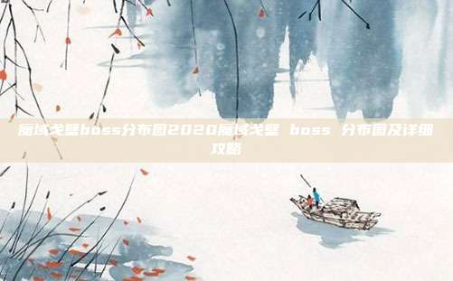 魔域戈壁boss分布图2020魔域戈壁 boss 分布图及详细攻略